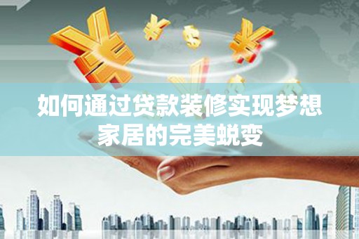 高雄如何通过贷款装修实现梦想家居的完美蜕变